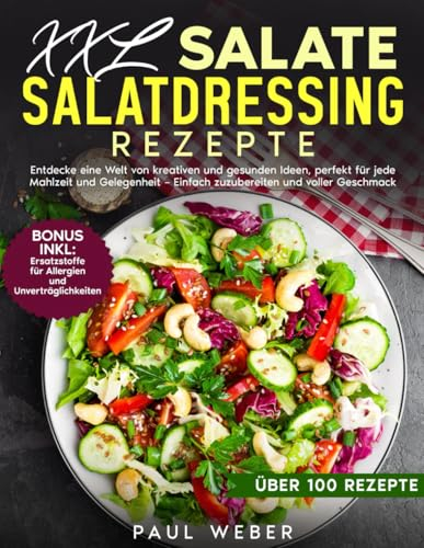 XXL Salate und Salatdressing Rezepte: Entdecke eine Welt von kreativen und gesunden Ideen