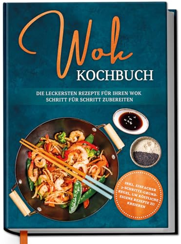 Wok Kochbuch: Die leckersten Rezepte für Ihren Wok