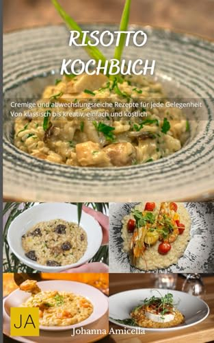 Risotto Kochbuch: Cremige und abwechslungsreiche Rezepte für jede Gelegenheit
