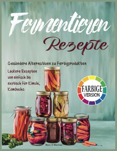 Fermentieren Rezepte: Gesündere Alternativen zu Fertigprodukten