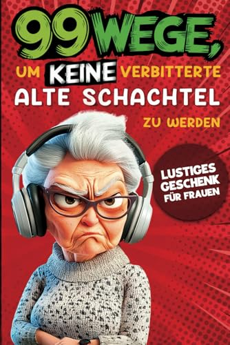 Geschenk für Frauen - 99 Wege, um keine verbitterte alte Schachtel zu werden