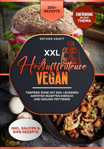 XXL Heißluftfritteuse Vegan: Tierfreie Zone! Mit 200+ leckeren Airfryer Rezepten
