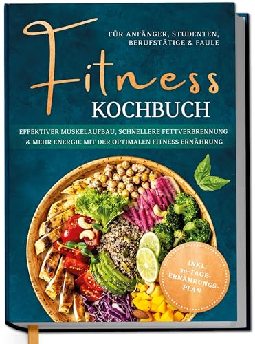 Fitness Kochbuch für Anfänger, Studenten, Berufstätige & Faule
